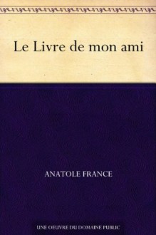 Le Livre de mon ami (French Edition) - Anatole France