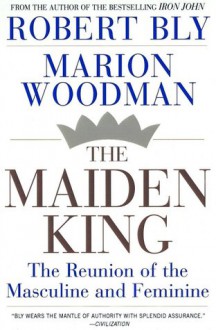 The Maiden King: The Reunion of Masculine and Feminine - Robert Bly, Marion Woodman