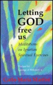 Letting God Free Us: Meditations on Ignatian Spiritual Exercises - Carlo Maria Martini