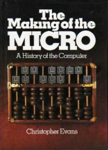 The Making Of The Micro: A History Of The Computer - Christopher Riche Evans