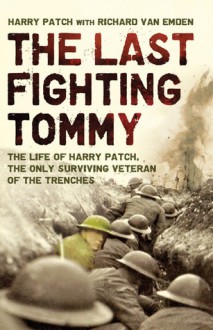 The Last Fighting Tommy: The Life Of Harry Patch, The Oldest Surviving Veteran Of The Trenches - Harry Patch, Richard Van Emden