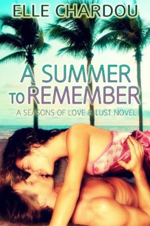 A Summer To Remember (Seasons of Love & Lust) - Elle Chardou