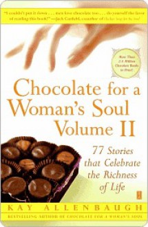 Chocolate for a Woman's Soul Volume II: 77 Stories that Celebrate the Richness of Life - Kay Allenbaugh