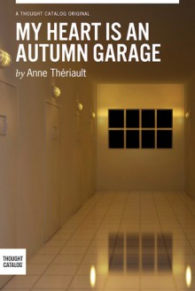 My Heart is an Autumn Garage - Anne Theriault