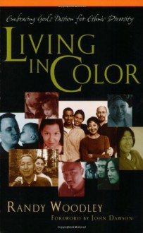 Living in Color: Embracing God's Passion for Ethnic Diversity - Randy Woodley, John Dawson