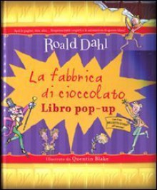 La fabbrica di cioccolato. Libro pop-up - Quentin Blake, Riccardo Duranti, Roald Dahl