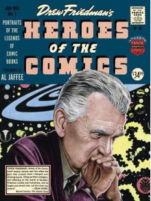 Heroes of the Comics: Portraits of the Pioneering Legends of Comic Books - Drew Friedman, R Crumb