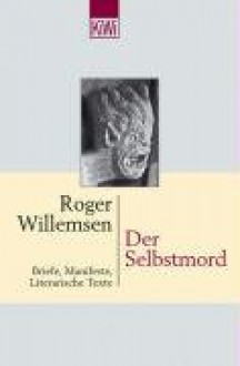 Der Selbstmord. Briefe, Manifeste, Literarische Texte - Roger Willemsen