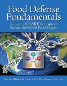 Food Defense Fundamentals: Using the S.H.A.R.E. Principle To Protect the Global Food Supply - Michael Dixon, Tara Paster