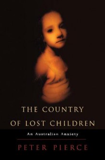 The Country of Lost Children: An Australian Anxiety - Peter Pierce