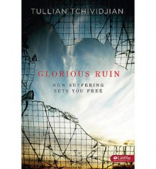 Glorious Ruin: How Suffering Sets You Free - Study Guide - Tullian Tchividjian, Michael C. Mack