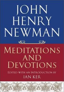 John Henry Newman: Meditations and Devotions. John Henry Newman - John Henry Newman, Ian T. Ker