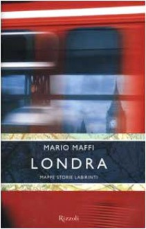 Londra: Mappe, storie, labirinti - Mario Maffi