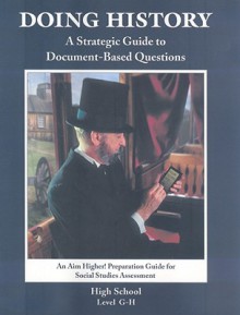 Doing History High School, Level G-H: A Strategic Guide to Document-Based Questions - Kelsey Stevenson Skea, Stephanie Smith