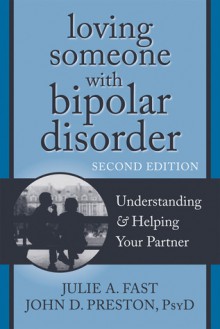 Loving Someone with Bipolar Disorder: Understanding and Helping Your Partner - Julie A. Fast, John D. Preston