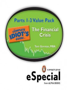 The Complete Idiot's Guide to the Financials Crisis Parts 1-3 Value Pack - Tom Gorman