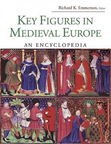 Key Figures in Medieval Europe: An Encyclopedia - Richard K. Emmerson