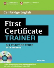 First Certificate Trainer: Six Practice Tests with answers and 3 Audio-CDs - Peter May