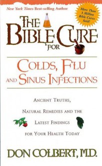 The Bible Cure for Colds and Flu: Ancient Truths, Natural Remedies and the Latest Findings for Your Health Today (New Bible Cure (Siloam)) - DONALD COLBERT