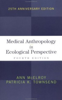 Medical Anthropology in Ecological Perspective - Ann McElroy, Patricia K. Townsend