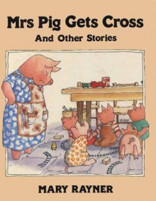 Mrs. Pig Gets Cross, and Other Stories - Mary Rayner