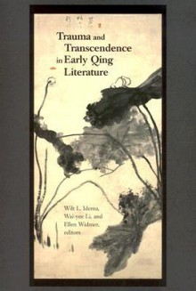 Trauma and Transcendence in Early Qing Literature - Wilt L. Idema, Kang-i Sun Chang