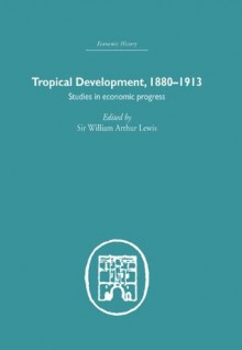 Tropical Development: 1880-1913 (Economic History (Routledge)) - William Arthur