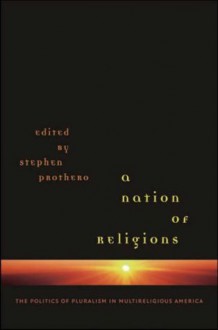 A Nation of Religions: The Politics of Pluralism in Multireligious America - Stephen R. Prothero