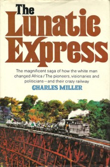 The Lunatic Express: An Entertainment In Imperialism - Charles Miller