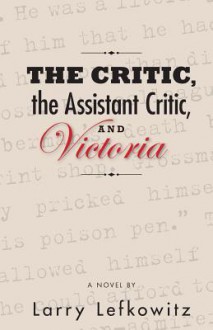 The Critic, the Assistant Critic, and Victoria - Larry Lefkowitz