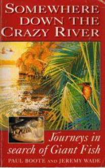 Somewhere Down the Crazy River - Jeremy Wade, Paul Boote