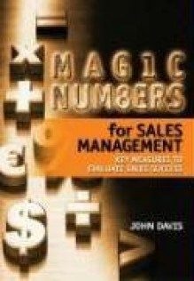 Magic Numbers for Sales Management: Key Measures to Evaluate Sales Success - John Davis