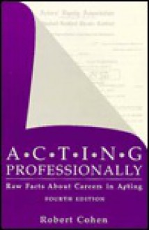 Acting Professionally: Raw Facts about Careers in Acting - Robert Cohen