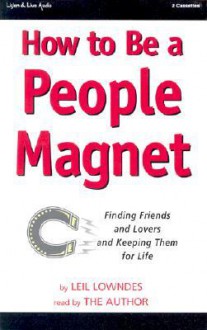 How to Be a People Magnet: Finding Friends and Lovers and Keeping Them for Life - Leil Lowndes