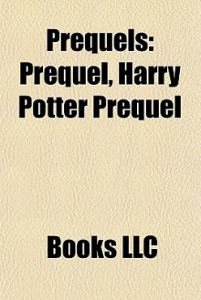 Prequels: Prequel, Harry Potter Prequel - Books LLC