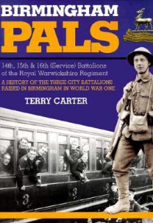 Birmingham Pals: 14th, 15th & 16th (Service) Battalions of the Royal Warwickshire Regiment - Terry Carter