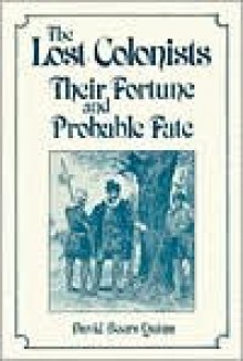 The Lost Colonists: Their Fortune And Probable Fate - David Beers Quinn