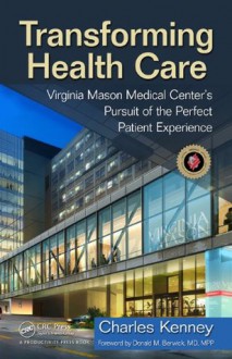 Transforming Health Care: Virginia Mason Medical Center's Pursuit of the Perfect Patient Experience - Charles, Kenney, Donald M. Berwick