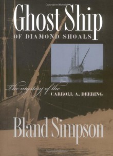 Ghost Ship Of Diamond Shoals: The Mystery Of The Carroll A. Deering: A Nonfiction Novel - Bland Simpson