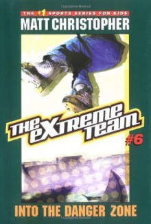 The Extreme Team #6: Into the Danger Zone (Extreme Team (PB)) - Matt Christopher