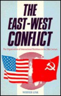 The East-West Conflict: The Organization of International Relations in the Twentieth Century - Werner Link