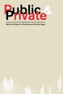 Public and Private: Legal, Political and Philosophical Perspectives - Maurizio Passerin d'Entrèves, Ursula Vogel