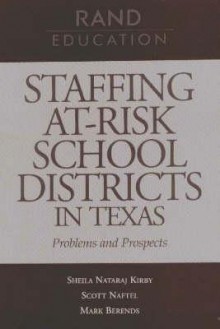 Staffing At-Risk Districts in Texas: Problems and Prospects - Sheila Kirby, Mark Berends, Scott Naftel