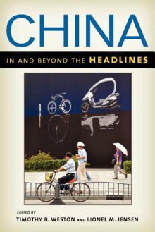 China in and beyond the Headlines - Timothy B. Weston, Lionel M. Jensen, David Bandurski, Susan D. Blum, Timothy Cheek, Gady Epstein, Andrew Erickson, John Kamm, Wenqing Kang, Katherine Palmer Kaup, Travis Klingberg, Benjamin L. Liebman, Jonathan S. Noble, Tim Oakes, Jessica C. Teets, Alex Wang