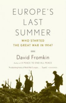 Europe's Last Summer: Who Started the Great War in 1914? - David Fromkin