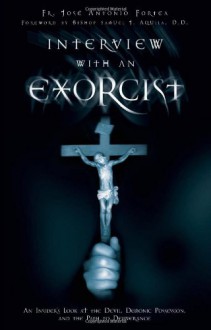 Interview with an Exorcist: An Insider's Look at the Devil, Demonic Possession, and the Path to Deliverance - José Antonio Fortea, Samuel J. Aquila