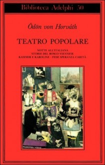 Teatro popolare. Notte all'italiana - Storie del bosco viennese - Kasimir e Karoline - Fede Speranza Carità - Ödön von Horváth, Emilio Castellani, Umberto Gandini