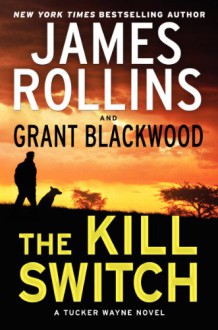 The Kill Switch: A Tucker Wayne Novel (Sigma Force Novels) - 'James Rollins', 'Grant Blackwood'