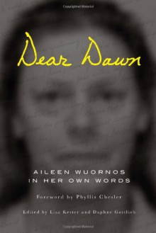 Dear Dawn: Aileen Wuornos in Her Own Words - Aileen Wuornos, Lisa Kester, Daphne Gottlieb, Phyllis Chesler