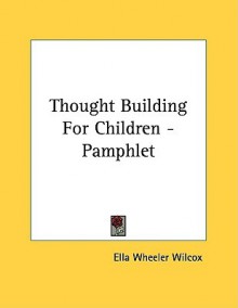 Thought Building for Children - Pamphlet - Ella Wheeler Wilcox